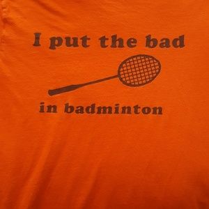 LAST CHANCE I Put The Bad In Badminton t shirt